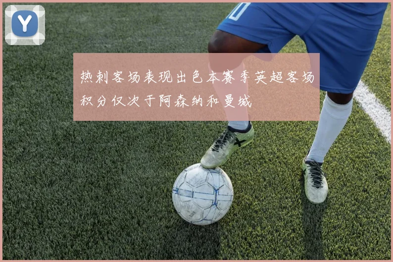热刺客场表现出色本赛季英超客场积分仅次于阿森纳和曼城