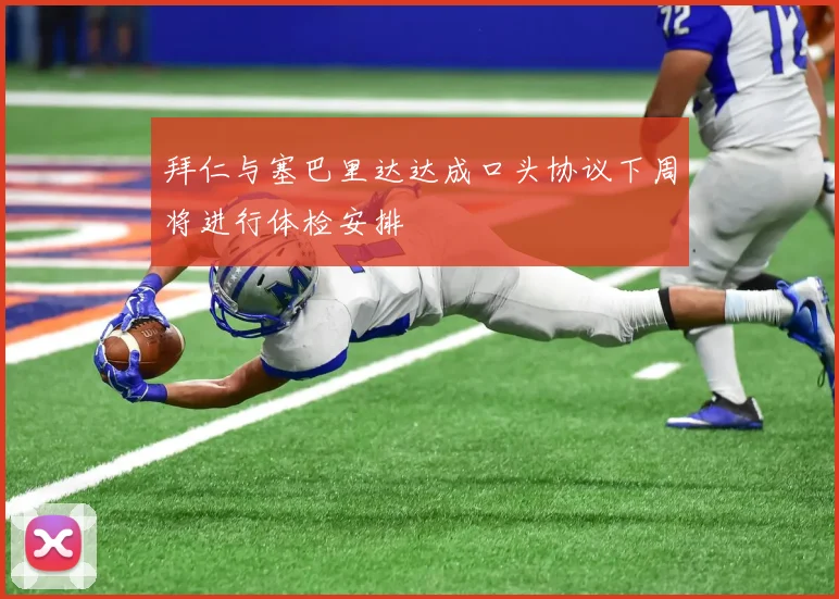 拜仁与塞巴里达达成口头协议下周将进行体检安排